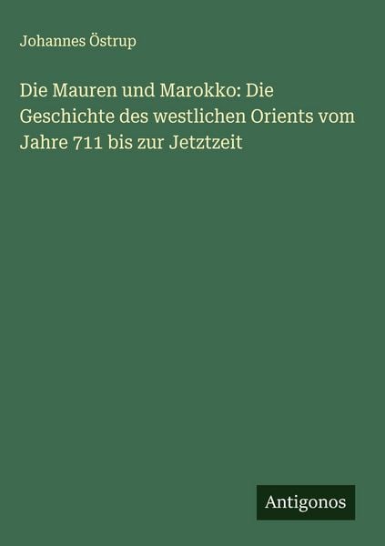 Produktbild: Die Mauren und Marokko: Die Geschichte des westlichen Orients vom Jahre 711 bis zur Jetztzeit