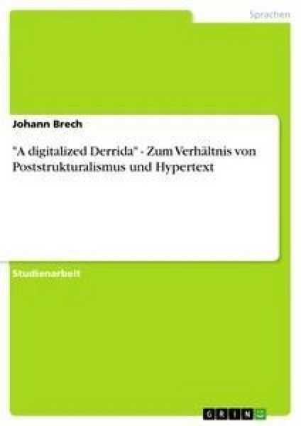 'A digitalized Derrida' - Zum Verhältnis von Poststrukturalismus und Hypertext, Taschenbuch von Johann Brech, GRIN, 9783656364849
