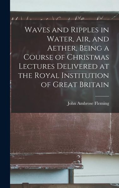 Produktbild: Waves and Ripples in Water, air, and Aether, Being a Course of Christmas Lectures Delivered at the Royal Institution of Great Britain