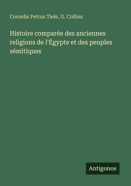 Produktbild: Histoire compar&eacute;e des anciennes religions de l'&Eacute;gypte et des peuples s&eacute;mitiques