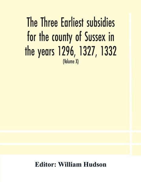 Produktbild: The Three Earliest Subsidies For The County Of Sussex In The Years 1296, 1327, 1332. With Some Remarks On The Origin Of Local Administration In The Co