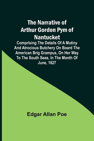 Produktbild: The Narrative of Arthur Gordon Pym of Nantucket ; Comprising the details of a mutiny and atrocious butchery on board the American brig Grampus, on her way to the South Seas, in the month of June, 1827.