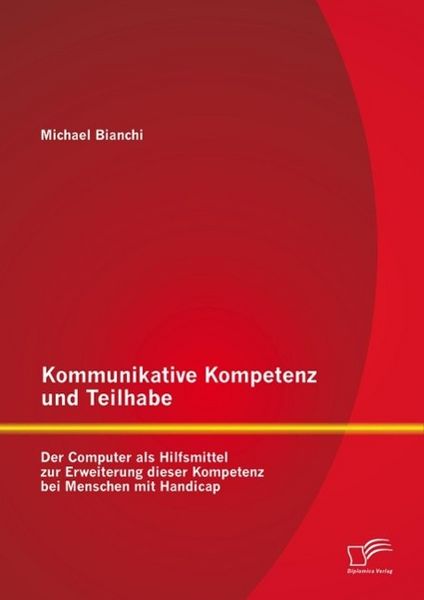 Produktbild: Kommunikative Kompetenz und Teilhabe: Der Computer als Hilfsmittel zur Erweiterung dieser Kompetenz bei Menschen mit Handicap
