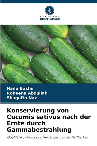 Konservierung von Cucumis sativus nach der Ernte durch Gammabestrahlung, Taschenbuch von Naila Bashir , Roheena Abdullah , Shagufta Naz, Verlag Unser