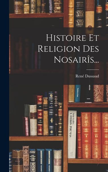 Produktbild: Histoire Et Religion Des Nosair&icirc;s...