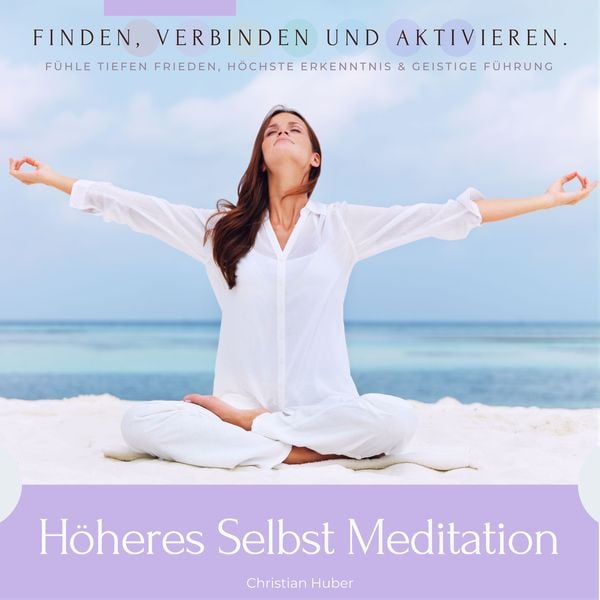 Höheres Selbst Meditation - Finden, verbinden und aktivieren - Christian Huber, Audio, 9783987629426