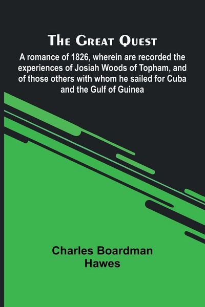Produktbild: The Great Quest; A Romance Of 1826, Wherein Are Recorded The Experiences Of Josiah Woods Of Topham, And Of Those Others With Whom He Sailed For Cuba A