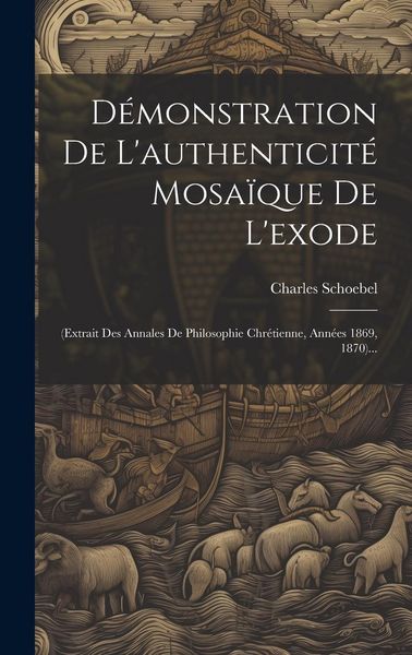 Produktbild: D&eacute;monstration De L'authenticit&eacute; Mosa&iuml;que De L'exode: (extrait Des Annales De Philosophie Chr&eacute;tienne, Ann&eacute;es 1869, 1870)...