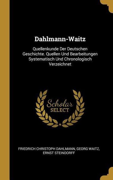 Produktbild: Dahlmann-Waitz: Quellenkunde Der Deutschen Geschichte. Quellen Und Bearbeitungen Systematisch Und Chronologisch Verzeichnet