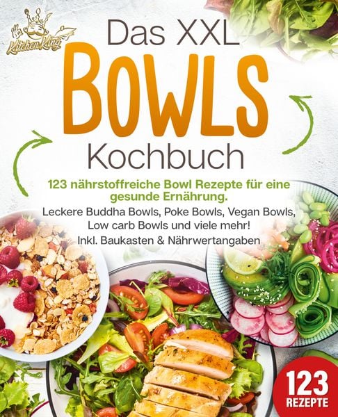 Produktbild: Das XXL Bowls Kochbuch - 123 n&auml;hrstoffreiche Bowl Rezepte f&uuml;r eine gesunde Ern&auml;hrung: Leckere Buddha Bowls, Poke Bowls, Vegan Bowls, Low Carb Bowls und viele mehr! Inkl. Baukasten und N&auml;hrwertangaben