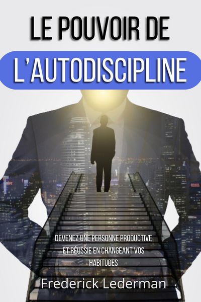 Produktbild: Le Pouvoir De L'autodiscipline. Devenez Une Personne Productive Et R&eacute;ussie En Changeant Vos Habitudes