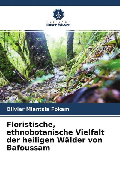 Floristische, ethnobotanische Vielfalt der heiligen Wälder von Bafoussam, Taschenbuch von Olivier Miantsia Fokam, Verlag Unser Wissen, 9786204384467