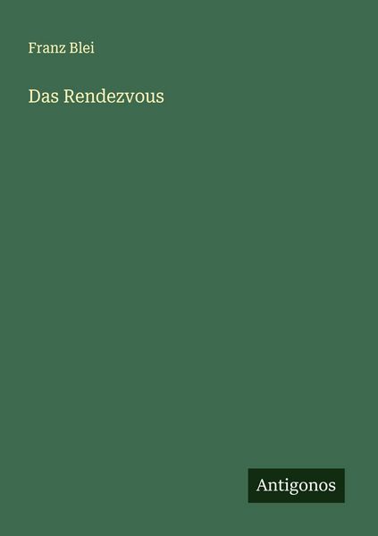Das Rendezvous, Taschenbuch von Franz Blei, Antigonos Verlag, 9783563160633
