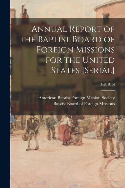 Produktbild: Annual Report of the Baptist Board of Foreign Missions for the United States [serial]; 1st(1815)