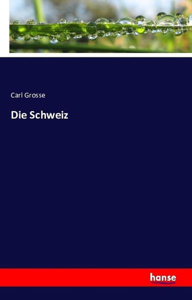Die Schweiz, Taschenbuch von Carl Grosse, Hansebooks, 9783741106682