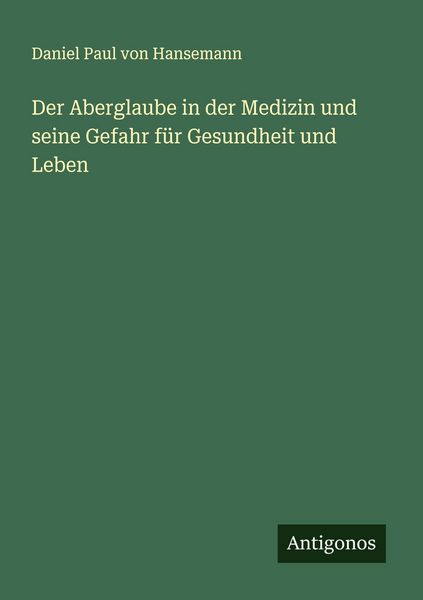 Der Aberglaube in der Medizin und seine Gefahr für Gesundheit und Leben, Taschenbuch von Daniel Paul Hansemann, Antigonos Verlag, 9783563409657
