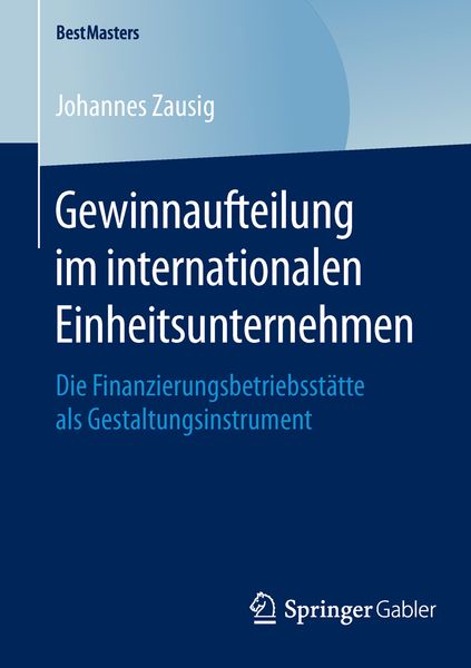 Gewinnaufteilung im internationalen Einheitsunternehmen, Taschenbuch von Johannes Zausig, Springer Fachmedien Wiesbaden GmbH, 9783658120788