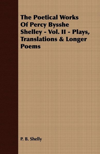 Produktbild: The Poetical Works Of Percy Bysshe Shelley - Vol. II - Plays, Translations & Longer Poems