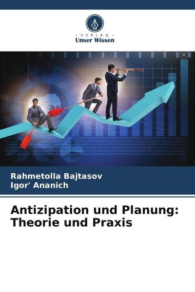 Antizipation und Planung: Theorie und Praxis, Taschenbuch von Rahmetolla Bajtasov , Igor' Ananich, Verlag Unser Wissen, 9786205422762