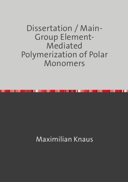 Dissertation / Main-Group Element-Mediated Polymerization of Polar Monomers, Taschenbuch von Maximilian Knaus, Epubli, 9783741864025