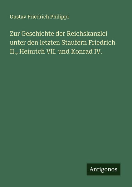 Produktbild: Zur Geschichte der Reichskanzlei unter den letzten Staufern Friedrich II., Heinrich VII. und Konrad IV.