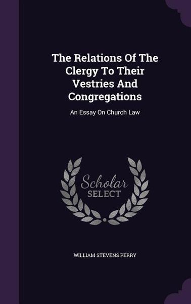 Produktbild: The Relations Of The Clergy To Their Vestries And Congregations: An Essay On Church Law