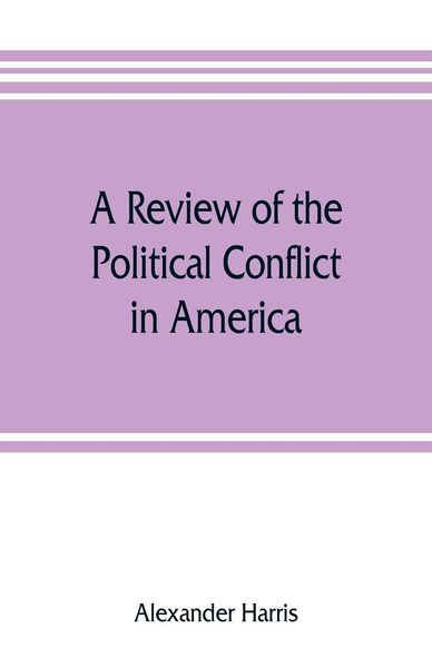 Produktbild: A review of the political conflict in America, from the commencement of the anti-slavery agitation to the close of southern reconstruction; comprising