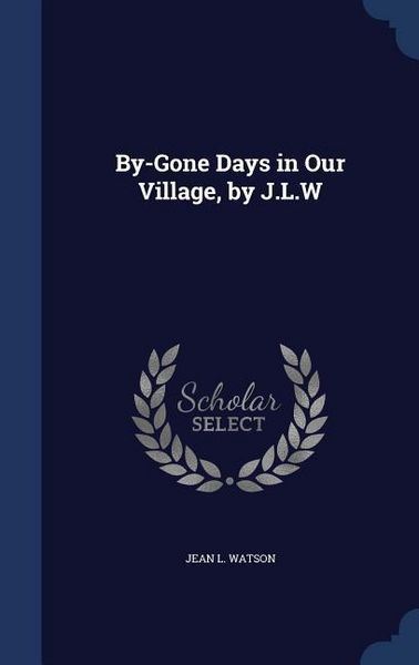 Produktbild: By-Gone Days in Our Village, by J.L.W