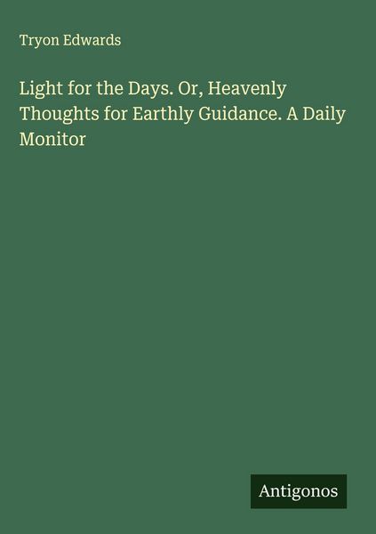 Produktbild: Light for the Days. Or, Heavenly Thoughts for Earthly Guidance. A Daily Monitor