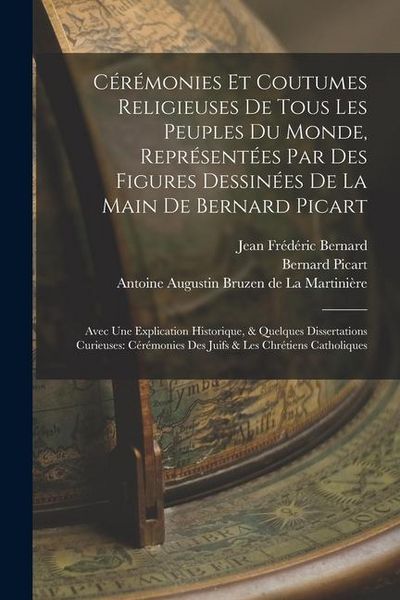 Produktbild: C&eacute;r&eacute;monies Et Coutumes Religieuses De Tous Les Peuples Du Monde, Repr&eacute;sent&eacute;es Par Des Figures Dessin&eacute;es De La Main De Bernard Picart: Avec Une Explica