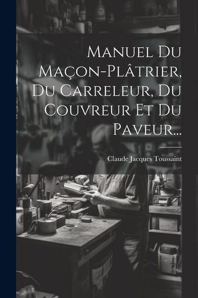 Produktbild: Manuel Du Ma&ccedil;on-pl&acirc;trier, Du Carreleur, Du Couvreur Et Du Paveur...