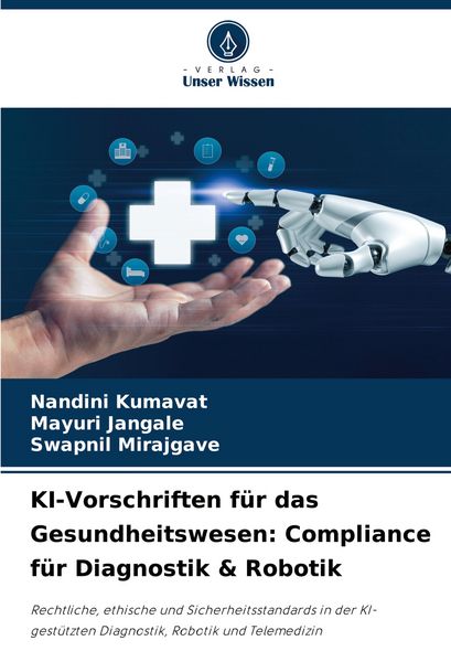 KI-Vorschriften für das Gesundheitswesen: Compliance für Diagnostik & Robotik, Taschenbuch von Nandini Kumavat , Mayuri Jangale , Swapnil Mirajgave,