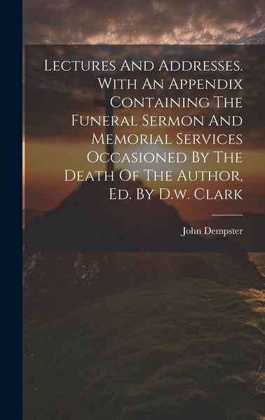 Produktbild: Lectures And Addresses. With An Appendix Containing The Funeral Sermon And Memorial Services Occasioned By The Death Of The Author, Ed. By D.w. Clark