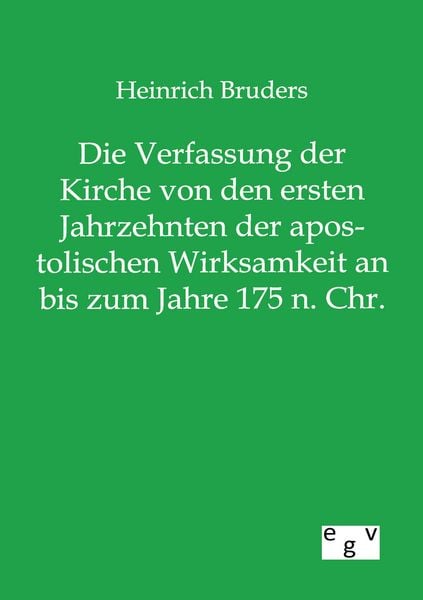 Produktbild: Die Verfassung der Kirche von den ersten Jahrzehnten der apostolischen Wirksamkeit an bis zum Jahre 175 n. Chr.