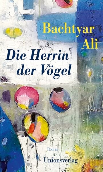 Die Herrin der Vögel, Gebundene Ausgabe von Bachtyar Ali, Unionsverlag, 9783293006140