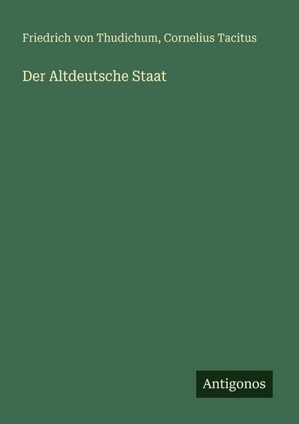 Der Altdeutsche Staat, Taschenbuch von Friedrich Thudichum , Cornelius Tacitus, Antigonos Verlag, 9783388471082