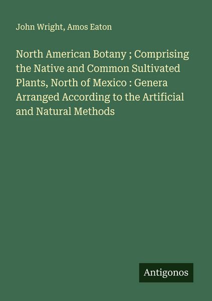 Produktbild: North American Botany ; Comprising the Native and Common Sultivated Plants, North of Mexico : Genera Arranged According to the Artificial and Natural Methods