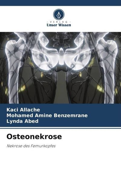 Osteonekrose, Taschenbuch von Kaci Allache , Mohamed Amine Benzemrane , Lynda Abed, Verlag Unser Wissen, 9786205923719