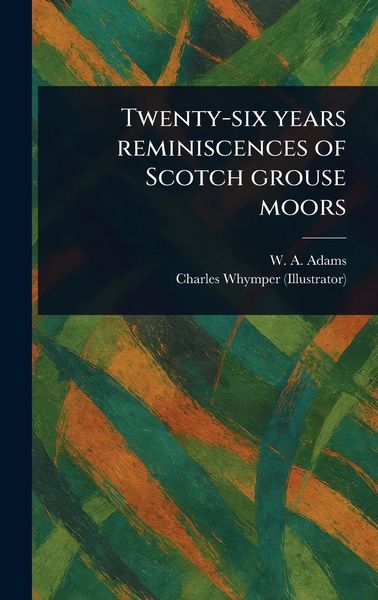 Produktbild: Twenty-six Years Reminiscences of Scotch Grouse Moors