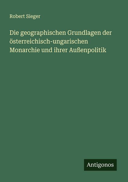 Produktbild: Die geographischen Grundlagen der &ouml;sterreichisch-ungarischen Monarchie und ihrer Au&szlig;enpolitik