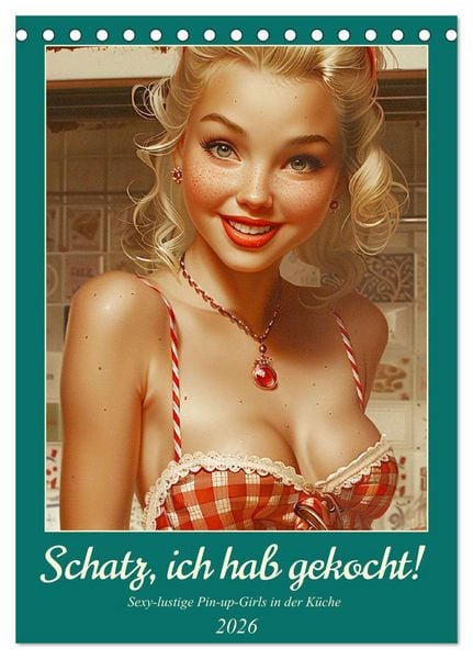 Produktbild: Schatz, ich hab gekocht! Sexy-lustige Pin-up-Girls in der K&uuml;che (Tischkalender 2026 DIN A5 hoch), CALVENDO Monatskalender