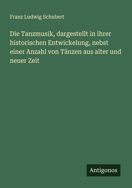 Die Tanzmusik, dargestellt in ihrer historischen Entwickelung, nebst einer Anzahl von Tänzen aus alter und neuer Zeit, Taschenbuch von Franz Ludwig