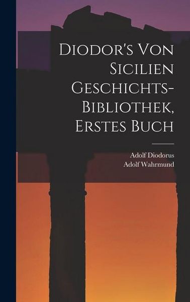 Produktbild: Diodor's Von Sicilien Geschichts-Bibliothek, Erstes Buch