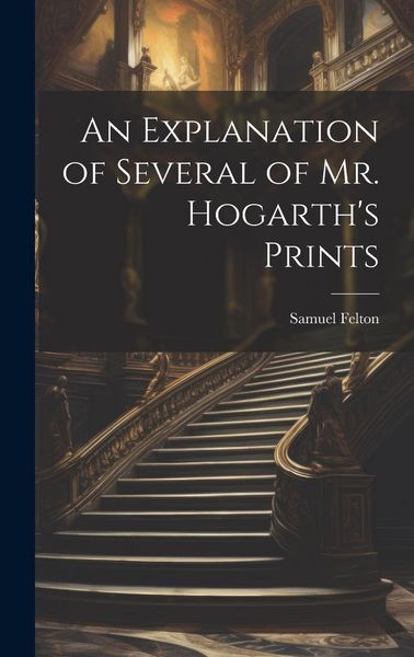 Produktbild: An Explanation of Several of Mr. Hogarth's Prints