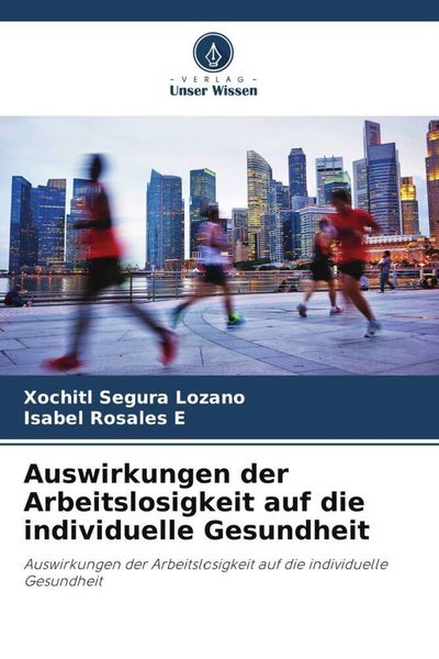 Auswirkungen der Arbeitslosigkeit auf die individuelle Gesundheit, Taschenbuch von Xóchitl Segura Lozano , Isabel Rosales E., Verlag Unser Wissen,