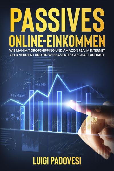 Produktbild: Passives Online-Einkommen: Wie man mit Dropshipping und Amazon FBA Geld im Internet verdient und ein webbasiertes Gesch&auml;ft aufbaut