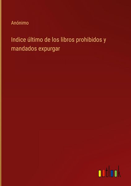 Produktbild: Indice &uacute;ltimo de los libros prohibidos y mandados expurgar