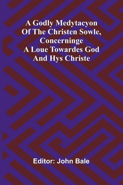 Produktbild: A godly medytacyon of the christen sowle, concerninge a loue towardes God and hys Christe
