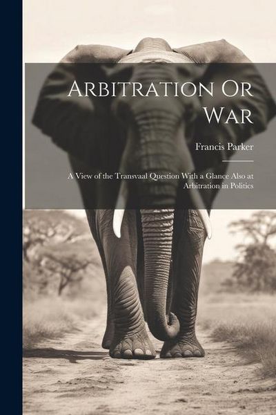 Produktbild: Arbitration Or War: A View of the Transvaal Question With a Glance Also at Arbitration in Politics