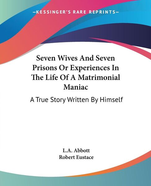 Produktbild: Seven Wives And Seven Prisons Or Experiences In The Life Of A Matrimonial Maniac